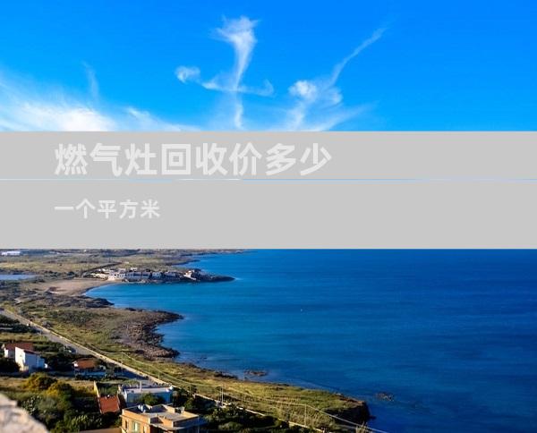燃气灶回收价多少一个平方米