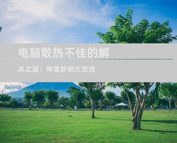 电脑散热不佳的解决之道：降温妙招大放送
