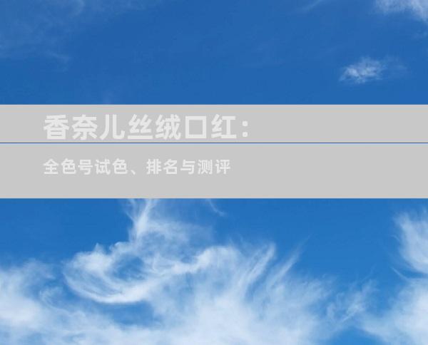香奈儿丝绒口红：全色号试色、排名与测评