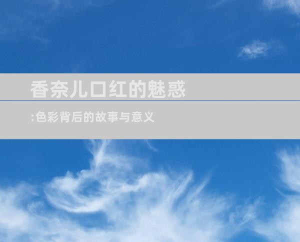 香奈儿口红的魅惑:色彩背后的故事与意义